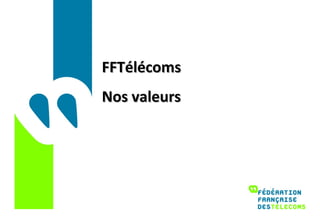 FFTélécoms
Nos valeurs
 