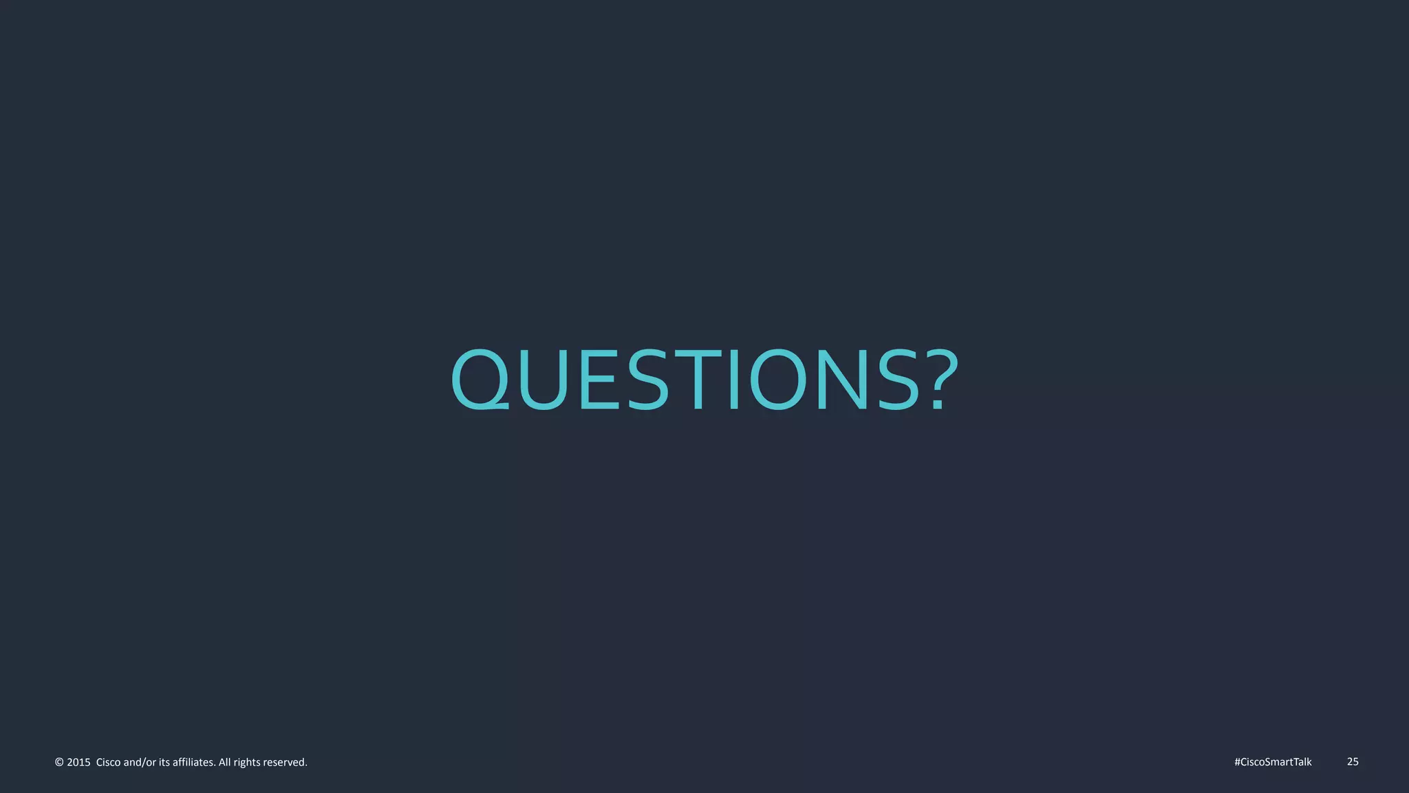 #CiscoSmartTalk 25© 2015 Cisco and/or its affiliates. All rights reserved.
QUESTIONS?
 