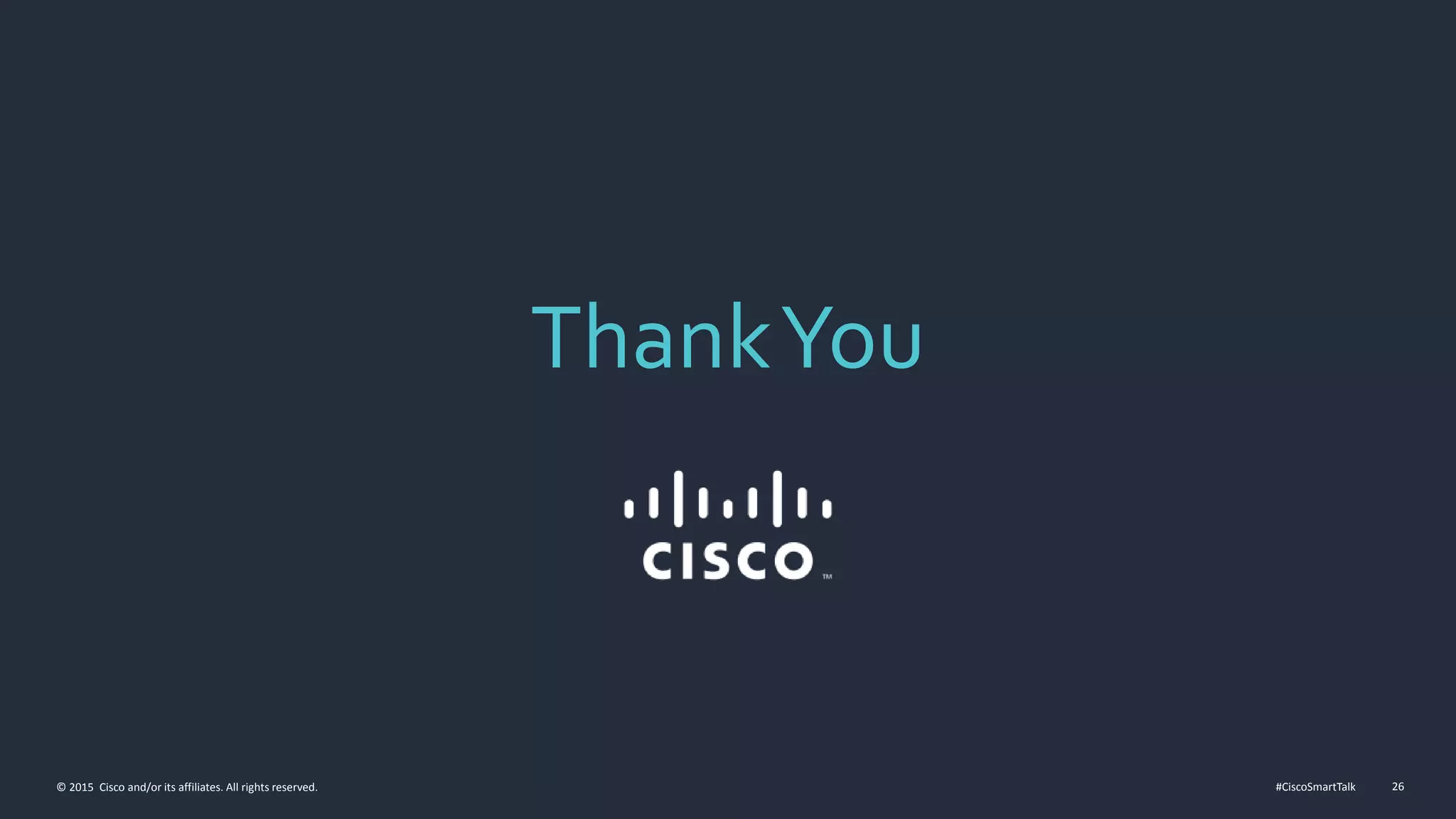 #CiscoSmartTalk 26© 2015 Cisco and/or its affiliates. All rights reserved.
ThankYou
 