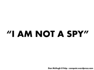 “I AM NOT A SPY”


        Dan McHugh @ http://compete.wordpress.com