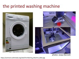 the printed washing machine
https://commons.wikimedia.org/wiki/File:Washing_Machine_Beko.jpg
photos: Jacqui Bennett
 