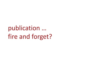 publication …
fire and forget?
 