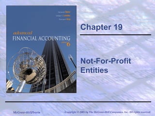 Chapter 19 
Not-For-Profit 
Entities 
McGraw-Hill/Irwin Copyright © 2005 by The McGraw-Hill Companies, Inc. All rights reserved. 
 