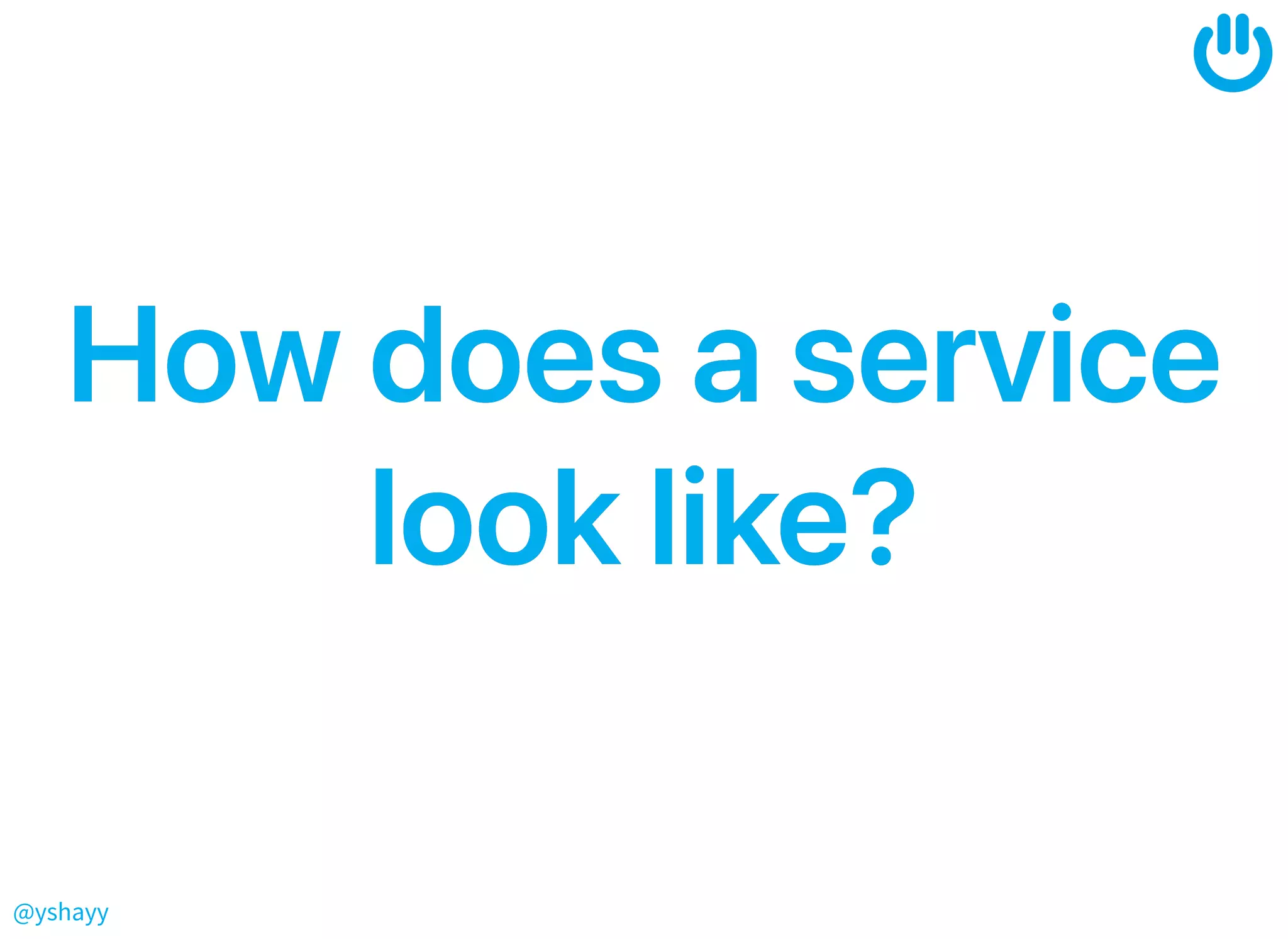 @yshayy
HowdoesaserviceHowdoesaservice
looklike?looklike?
 