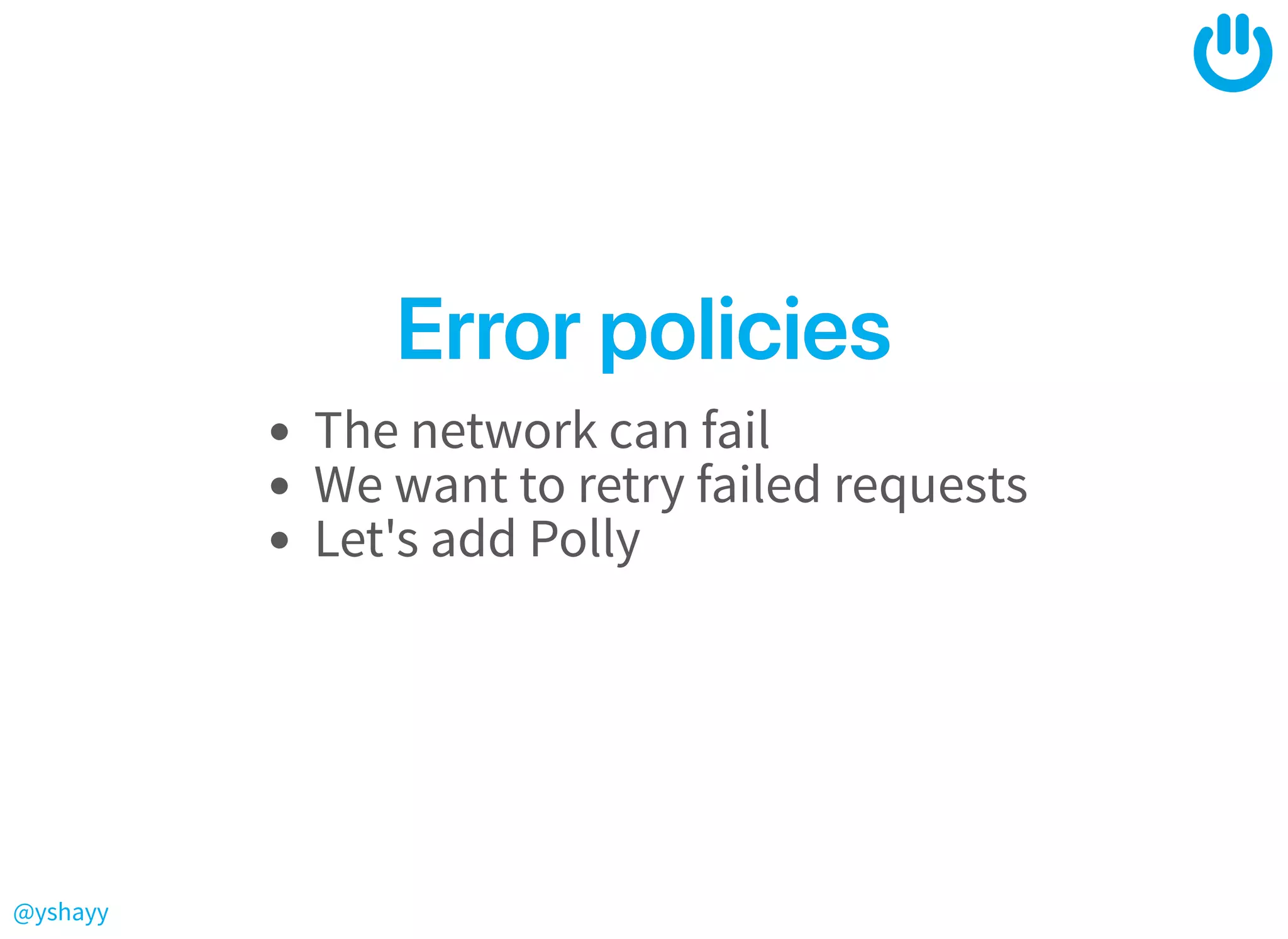 @yshayy
ErrorpoliciesErrorpolicies
The network can fail
We want to retry failed requests
Let's add Polly
 