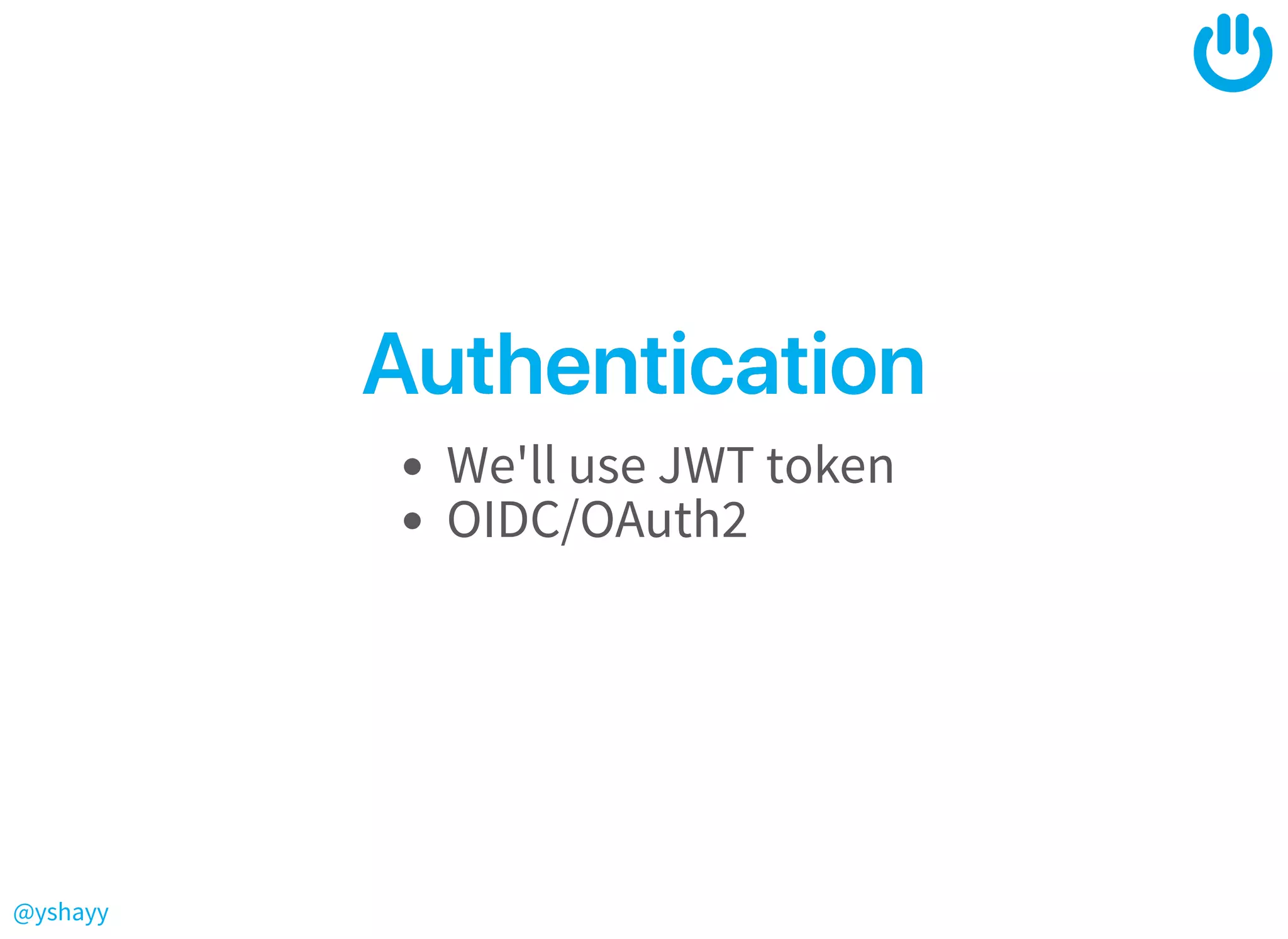 @yshayy
AuthenticationAuthentication
We'll use JWT token
OIDC/OAuth2
 