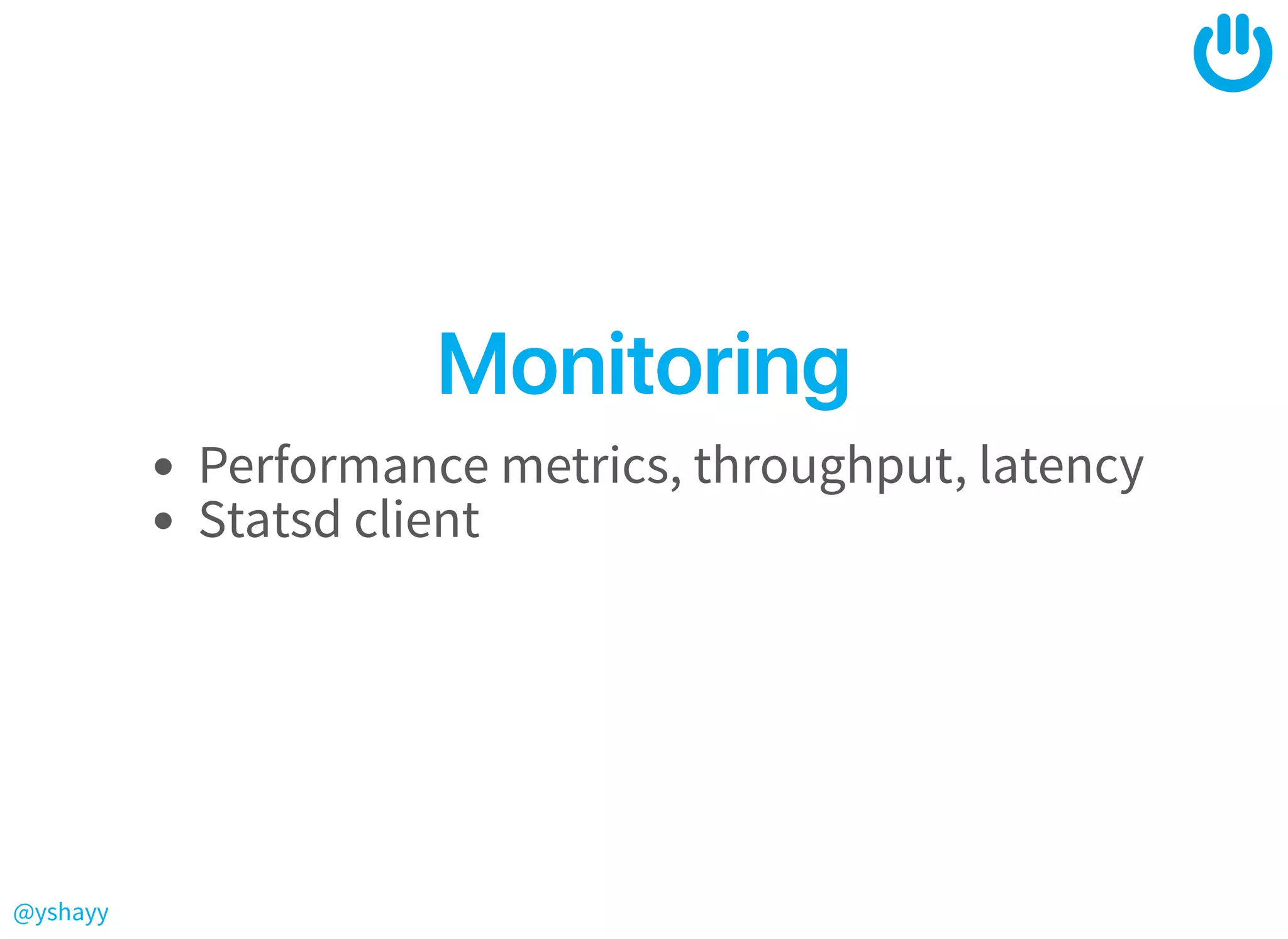 @yshayy
MonitoringMonitoring
Performance metrics, throughput, latency
Statsd client
 