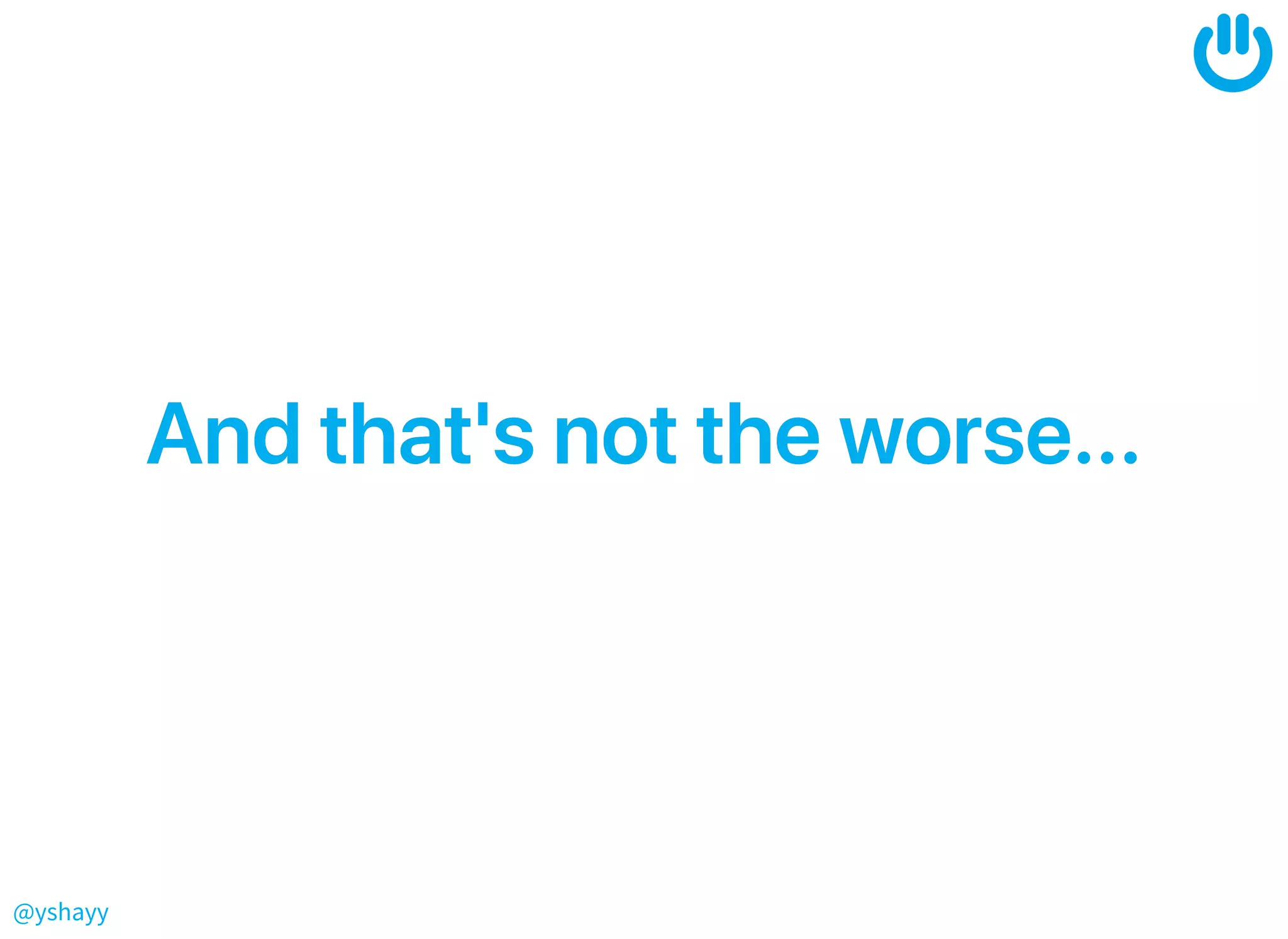 @yshayy
Andthat'snottheworse...Andthat'snottheworse...
 