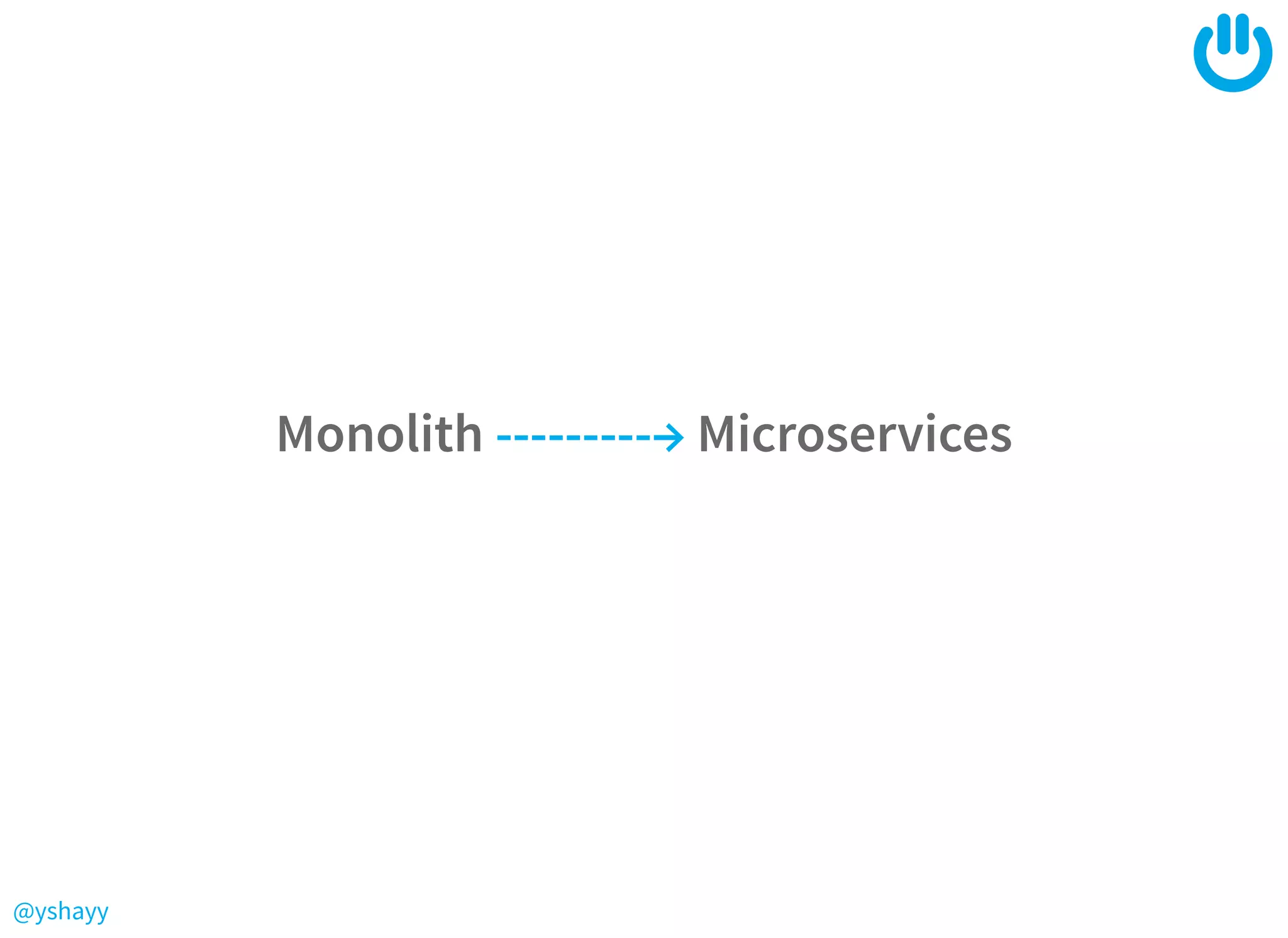 @yshayy
Monolith ---------→ Microservices
 