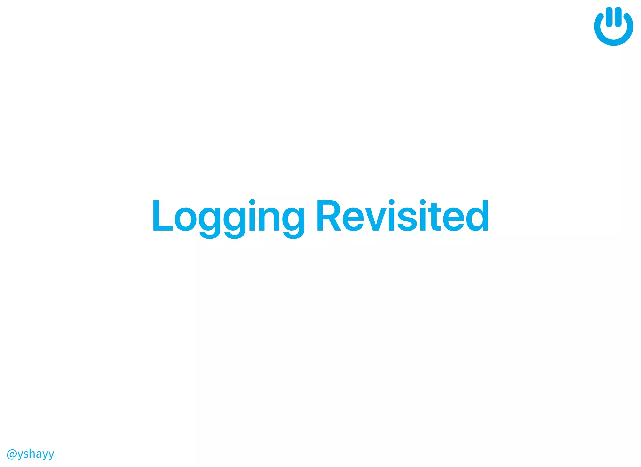 @yshayy
LoggingRevisitedLoggingRevisited
 