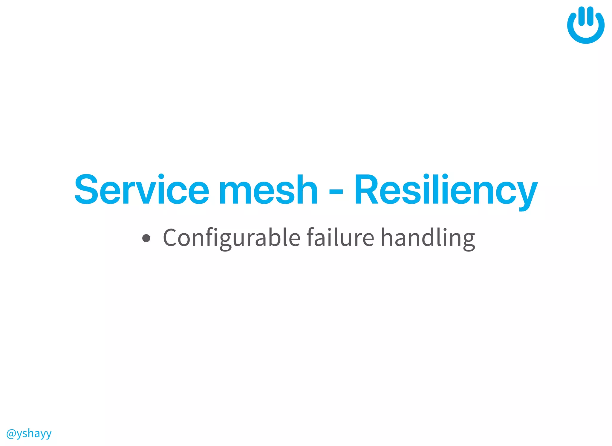 @yshayy
Servicemesh‑ResiliencyServicemesh‑Resiliency
Configurable failure handling
 