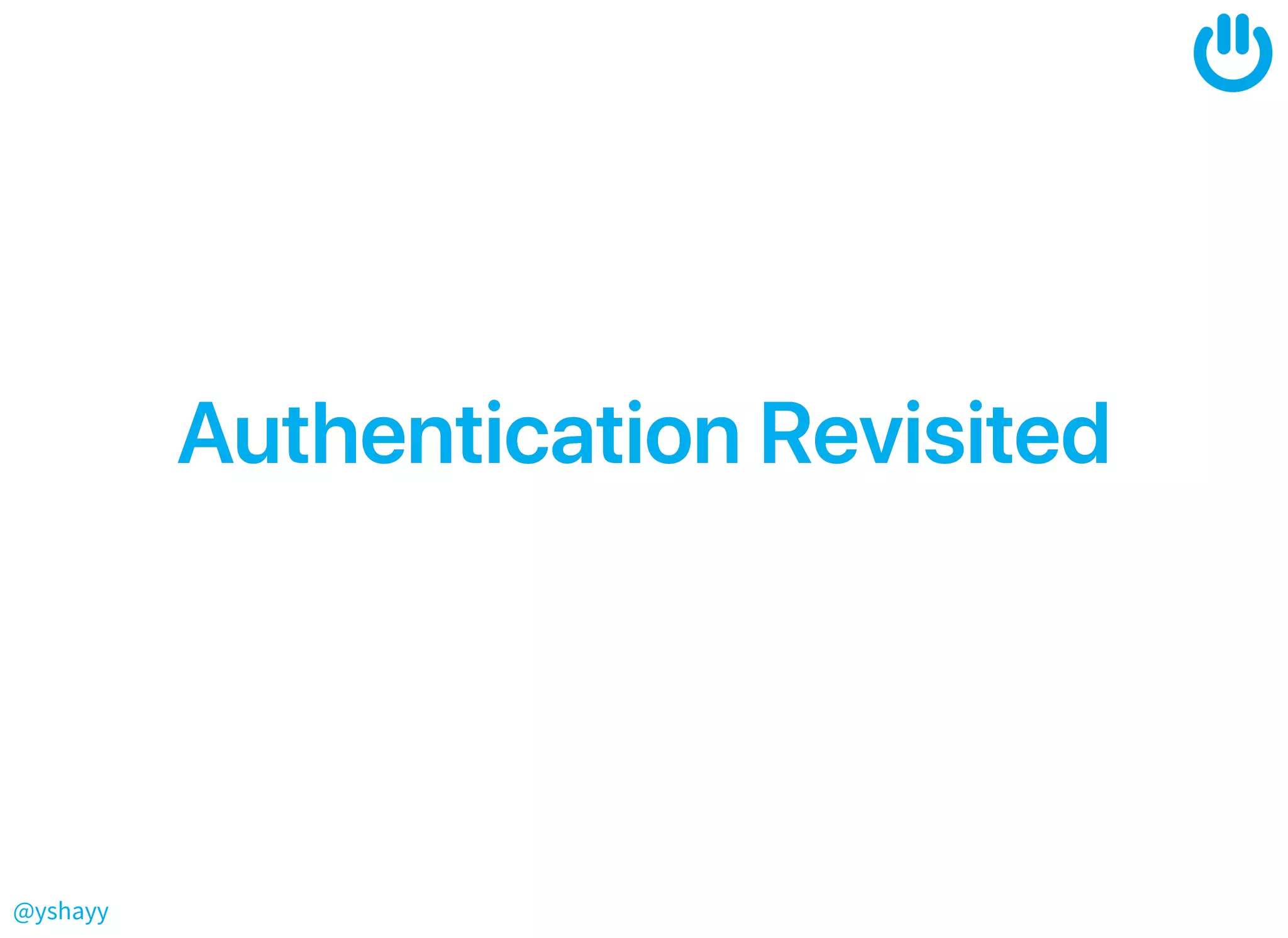 @yshayy
AuthenticationRevisitedAuthenticationRevisited
 