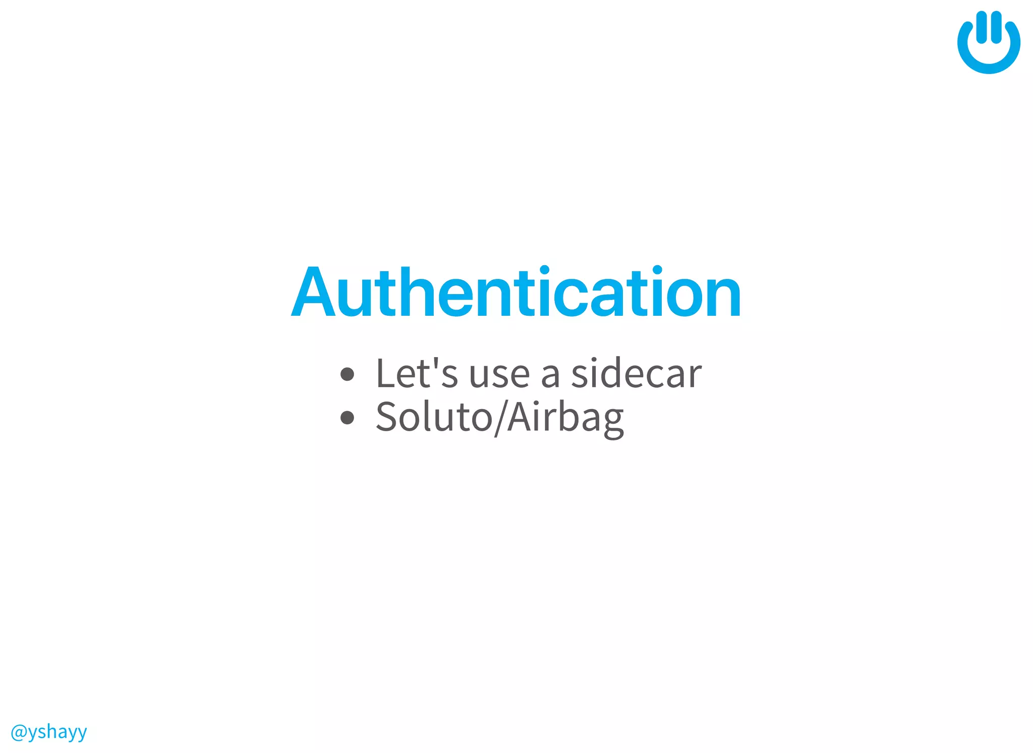 @yshayy
AuthenticationAuthentication
Let's use a sidecar
Soluto/Airbag
 