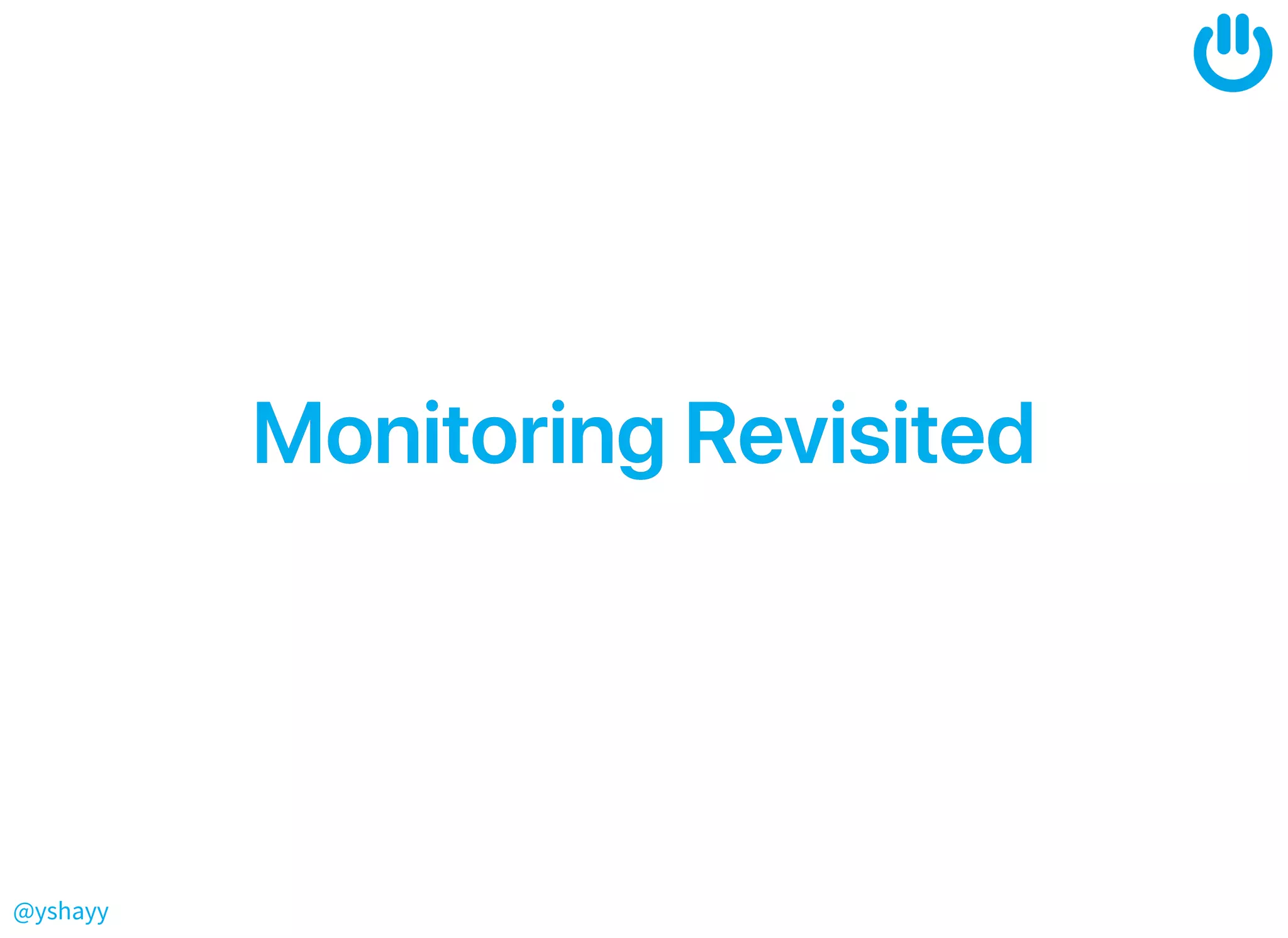 @yshayy
MonitoringRevisitedMonitoringRevisited
 