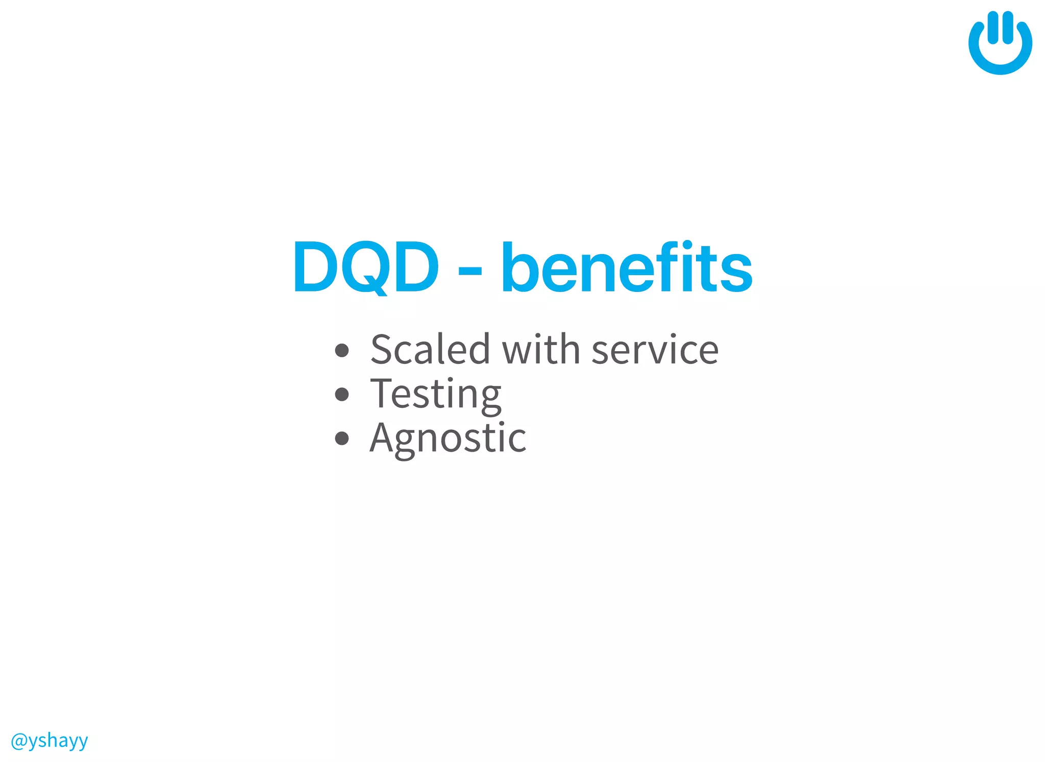 @yshayy
DQD‑benefitsDQD‑benefits
Scaled with service
Testing
Agnostic
 