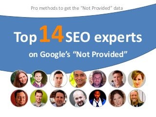 Pro methods to get the “Not Provided” data

Top

14 SEO experts

on Google’s “Not Provided”

 