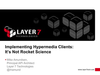 1
Implementing Hypermedia Clients:
It’s Not Rocket Science
 Mike Amundsen,
Principal API Architect
Layer 7 Technologies
@mamund
 