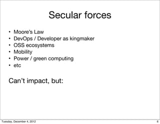 Secular forces
     •   Moore’s Law
     •   DevOps / Developer as kingmaker
     •   OSS ecosystems
     •   Mobility
   ...
