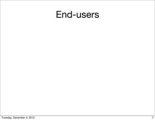 End-users




Tuesday, December 4, 2012               7
 
