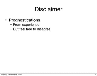 Disclaimer
     • Prognostications
           – From experience
           – But feel free to disagree




Tuesday, Decemb...