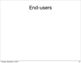 End-users




Tuesday, December 4, 2012               10
 