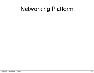 Networking Platform




Tuesday, December 4, 2012                     13
 