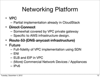 Networking Platform
     • VPC
           – Partial implementation already in CloudStack
     • Direct Connect
           ...