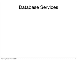 Database Services




Tuesday, December 4, 2012                       17
 