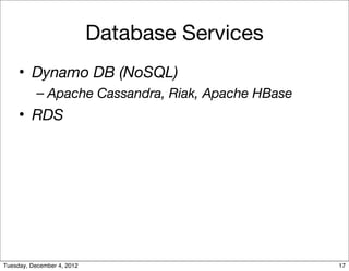 Database Services
     • Dynamo DB (NoSQL)
           – Apache Cassandra, Riak, Apache HBase
     • RDS




Tuesday, Decem...