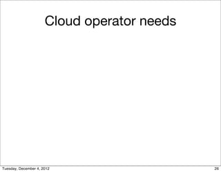 Cloud operator needs




Tuesday, December 4, 2012                    26
 