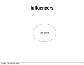 Inﬂuencers



                               End-users




Tuesday, December 4, 2012                  4
 