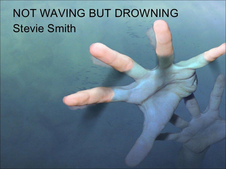 Not Waving But Drowning