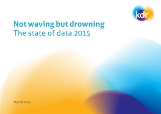 Not waving but drowning
The state of data 2015
March 2015
 