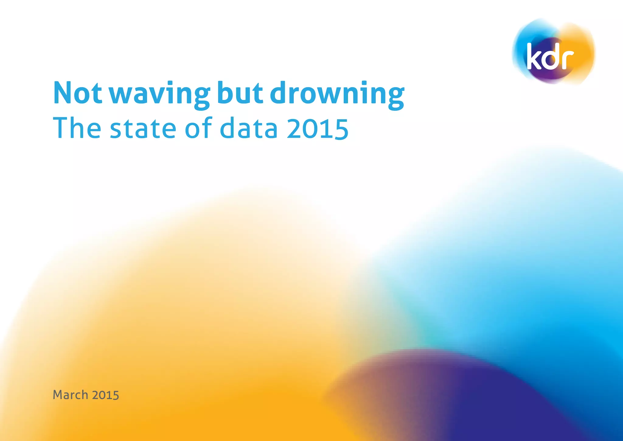 Not waving but drowning
The state of data 2015
March 2015
 
