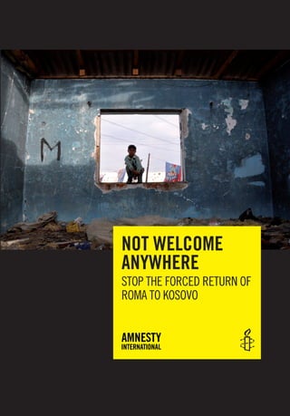 Not welcome
aNywhere
Stop thE foRcEd REtURn of
Roma to KoSovo
 