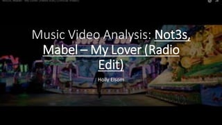 Music Video Analysis: Not3s,
Mabel – My Lover (Radio
Edit)
Holly Elsom
 