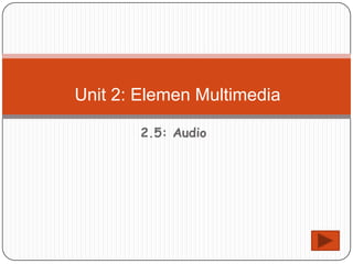 2.5: Audio
Unit 2: Elemen Multimedia
 