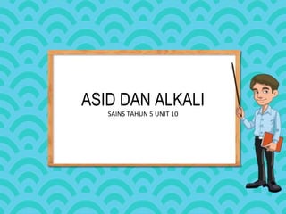 ASID DAN ALKALI
SAINS TAHUN 5 UNIT 10
 