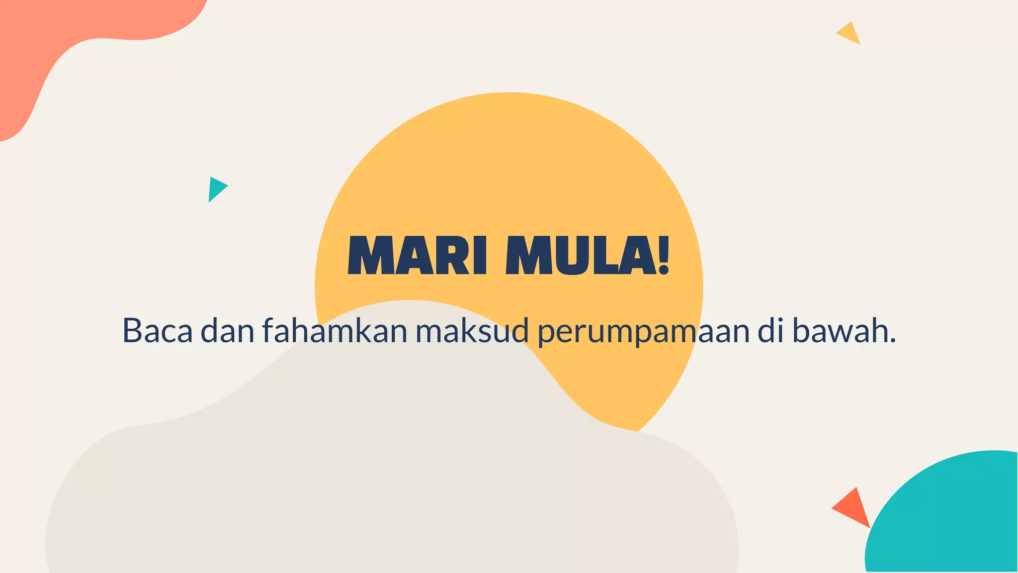 MARI MULA!
Baca dan fahamkan maksud perumpamaan di bawah.