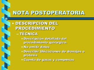 NOTA POSTOPERATORIA DESCRIPCIÓN DEL PROCEDIMIENTO TÉCNICA Descripción detallada del procedimiento quirúrgico. No omitir datos Describir Ubicaciones de drenajes o prótesis Cuenta de gasas y compresas 