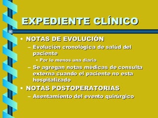 EXPEDIENTE CLÍNICO <ul><li>NOTAS DE EVOLUCIÓN </li></ul><ul><ul><li>Evolución cronológica de salúd del paciente </li></ul>...