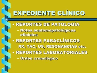 EXPEDIENTE CLÍNICO <ul><li>REPORTES DE PATOLOGÍA </li></ul><ul><ul><li>Notas anatomopatológicas oficiales  </li></ul></ul>...