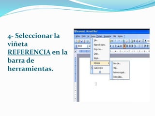 4- Seleccionar la
viñeta
REFERENCIA en la
barra de
herramientas.