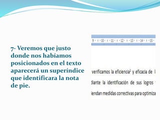 7- Veremos que justo
donde nos habíamos
posicionados en el texto
aparecerá un superíndice
que identificara la nota
de pie.