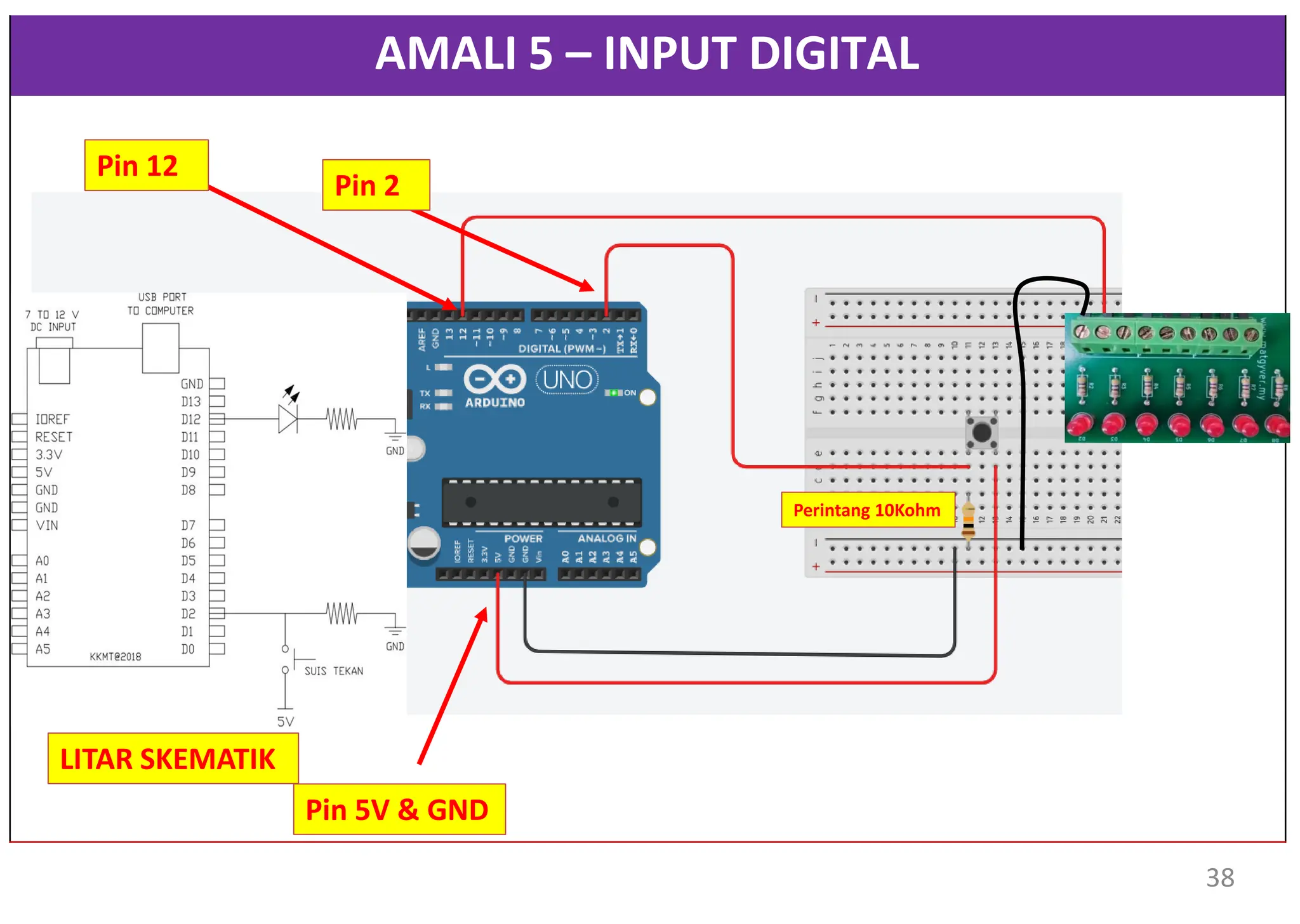 AMALI 5 – INPUT DIGITAL
Pin 5V & GND
Pin 12
Pin 2
Perintang 10Kohm
38
LITAR SKEMATIK
 