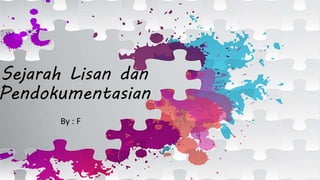 Sejarah Lisan dan
Pendokumentasian
By : F
 