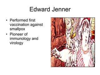 Edward Jenner Performed first vaccination against smallpox Pioneer of immunology and virology 