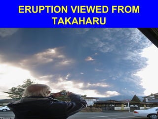 ERUPTION VIEWED FROM
     TAKAHARU
 