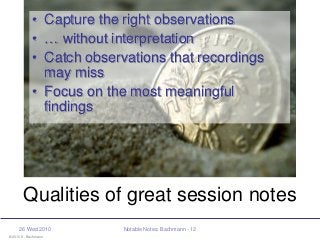 © 2010 K. Bachmann
26 Wed 2010 Notable Notes: Bachmann - 12
Qualities of great session notes
• Capture the right observati...