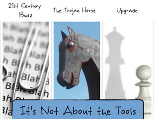 21st Century  Buzz The Trojan Horse Upgrade It’s Not About the Tools 